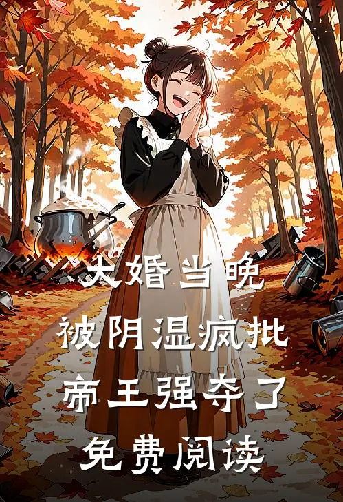 大婚当晚，被阴湿疯批帝王强夺了免费阅读