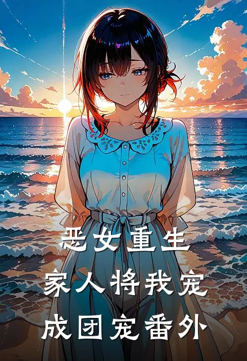 恶女重生，家人将我宠成团宠 番外