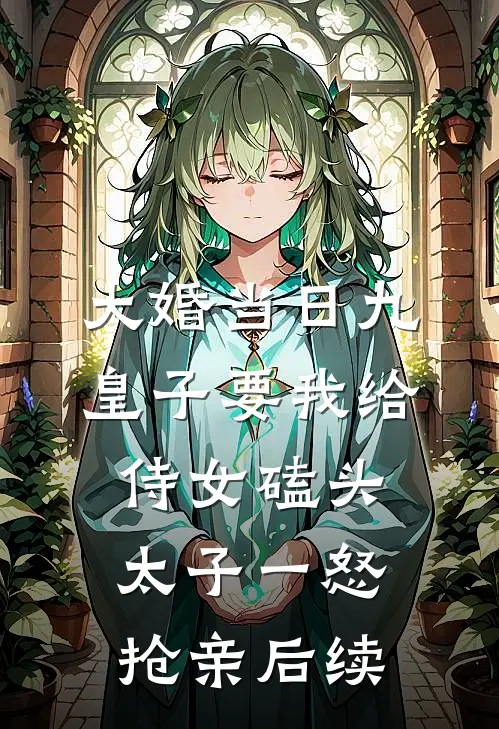 大婚当日九皇子要我给侍女磕头，太子一怒抢亲后续