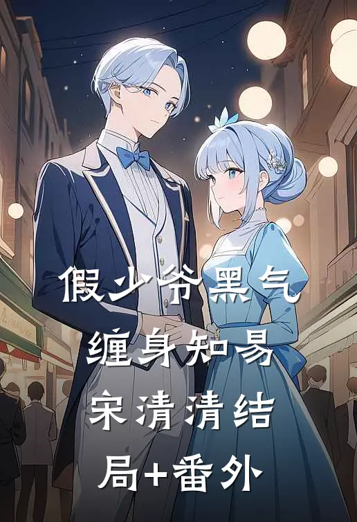 假少爷黑气缠身知易宋清清结局+番外