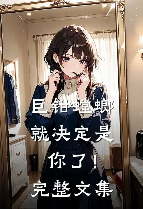 巨钳螳螂就决定是你了！完整文集