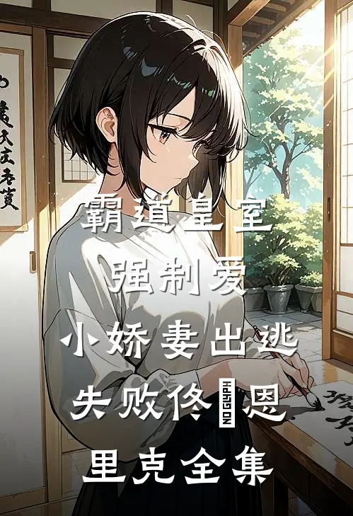 霸道皇室强制爱，小娇妻出逃失败佟嬅恩里克全集