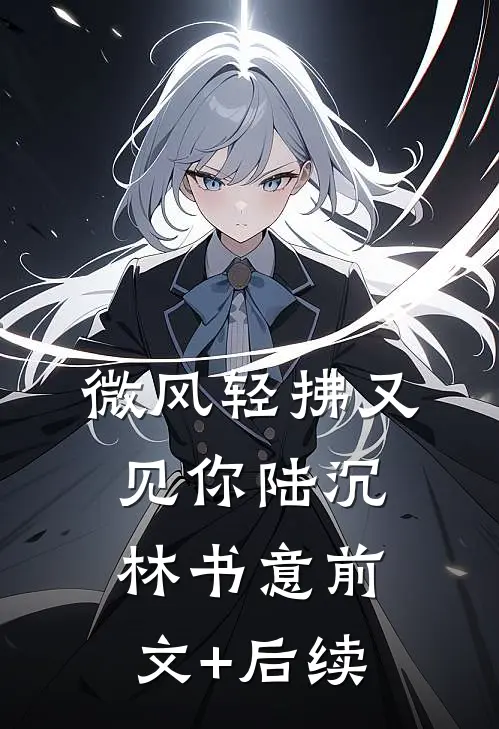 微风轻拂又见你陆沉林书意前文+后续