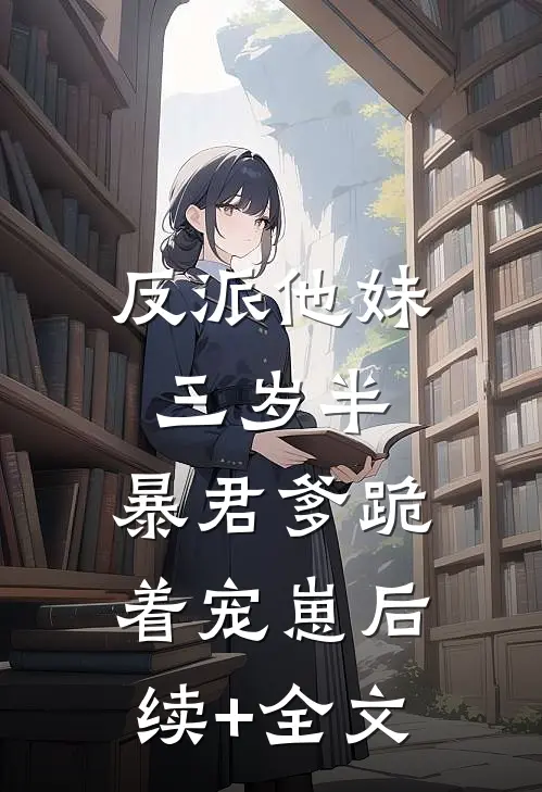 反派他妹三岁半，暴君爹跪着宠崽后续+全文