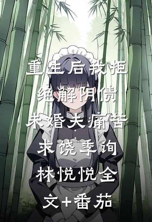 重生后我拒绝解阴债，未婚夫痛苦求饶季询林悦悦全文+番茄