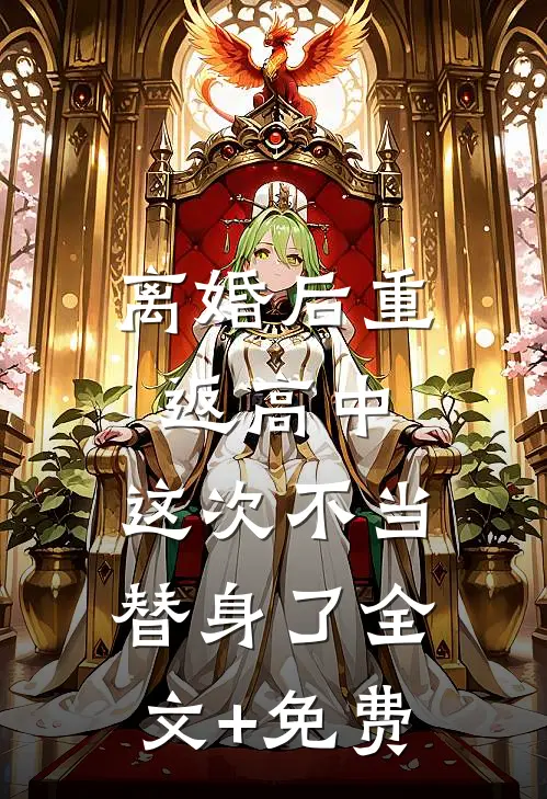 离婚后重返高中，这次不当替身了全文+免费