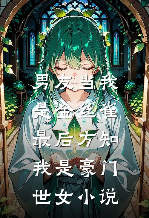 男友当我是金丝雀，最后方知我是豪门世女小说