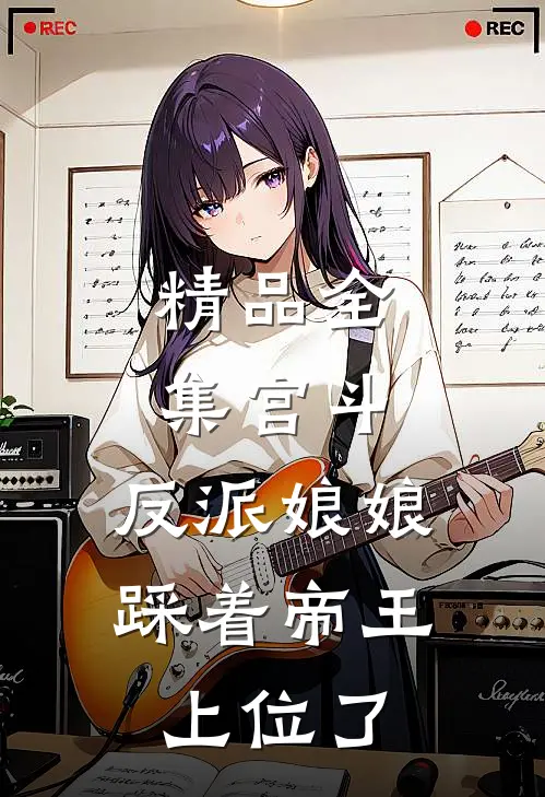 精品全集宫斗：反派娘娘踩着帝王上位了