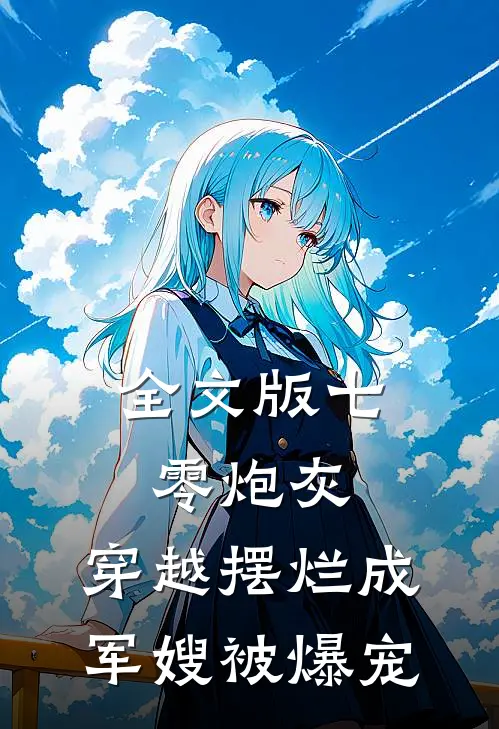 全文版七零炮灰，穿越摆烂成军嫂被爆宠