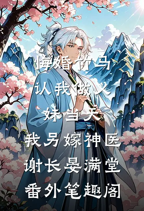 悔婚竹马认我做义妹当天，我另嫁神医：谢长晏满堂番外笔趣阁