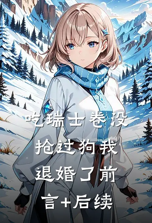 吃瑞士卷没抢过狗我退婚了前言+后续
