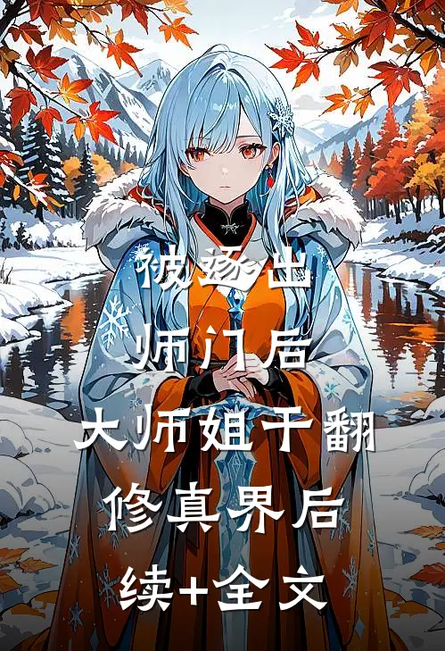 被逐出师门后，大师姐干翻修真界后续+全文