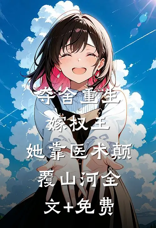 夺舍重生嫁权王，她靠医术颠覆山河全文+免费