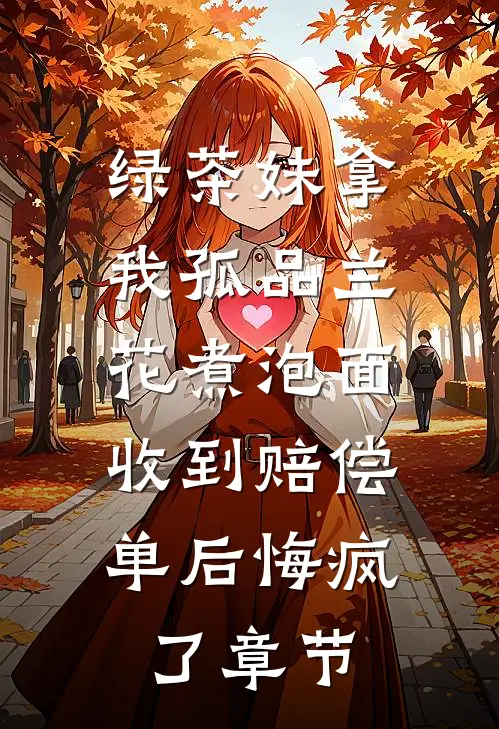 绿茶妹拿我孤品兰花煮泡面，收到赔偿单后悔疯了章节