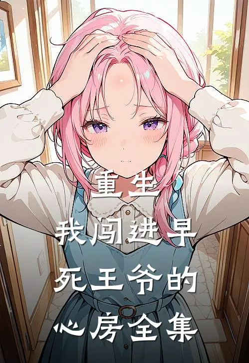 重生：我闯进早死王爷的心房全集
