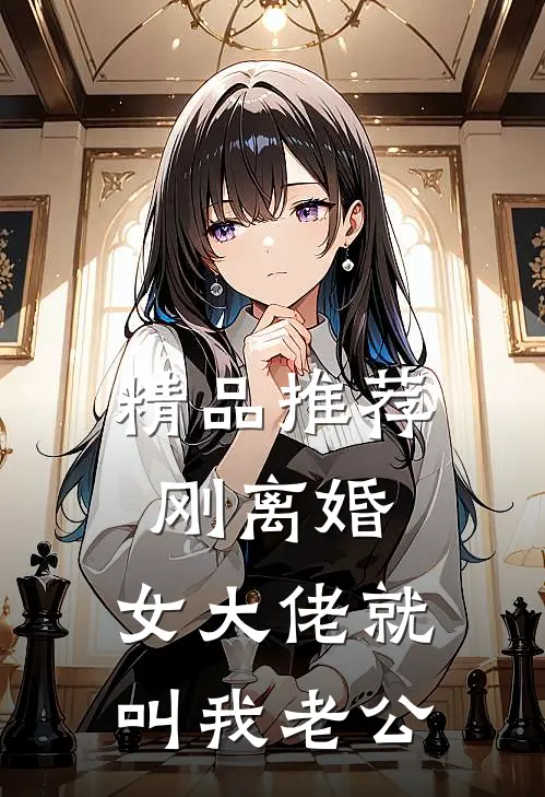 精品推荐刚离婚，女大佬就叫我老公