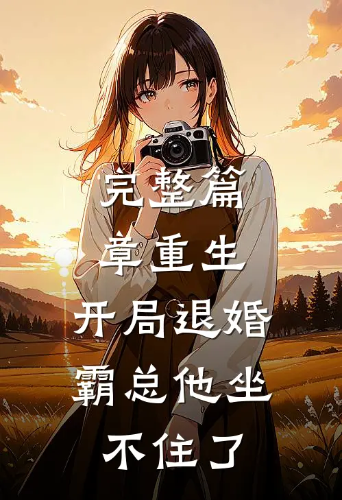 完整篇章重生：开局退婚，霸总他坐不住了