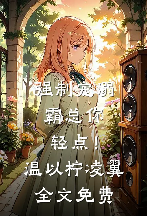 强制宠溺，霸总你轻点！温以柠凌翼全文免费