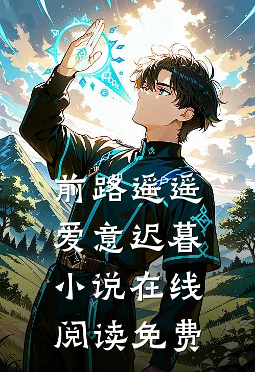 前路遥遥，爱意迟暮小说在线阅读免费