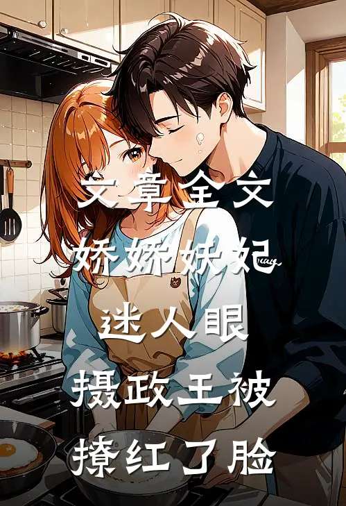 文章全文娇娇妖妃迷人眼，摄政王被撩红了脸