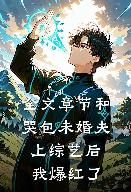 全文章节和哭包未婚夫上综艺后，我爆红了