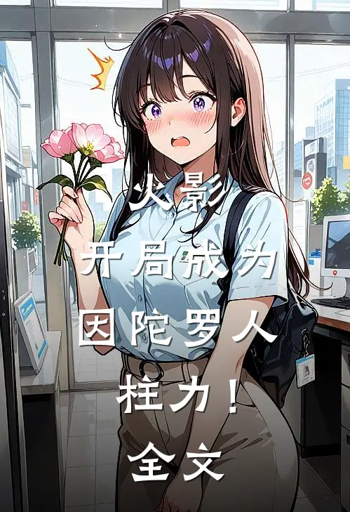 火影：开局成为因陀罗人柱力！全文