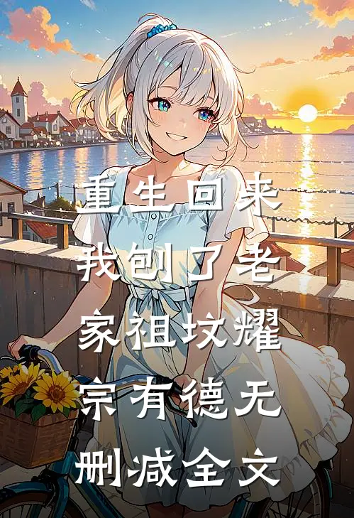 重生回来，我刨了老家祖坟耀宗有德无删减全文