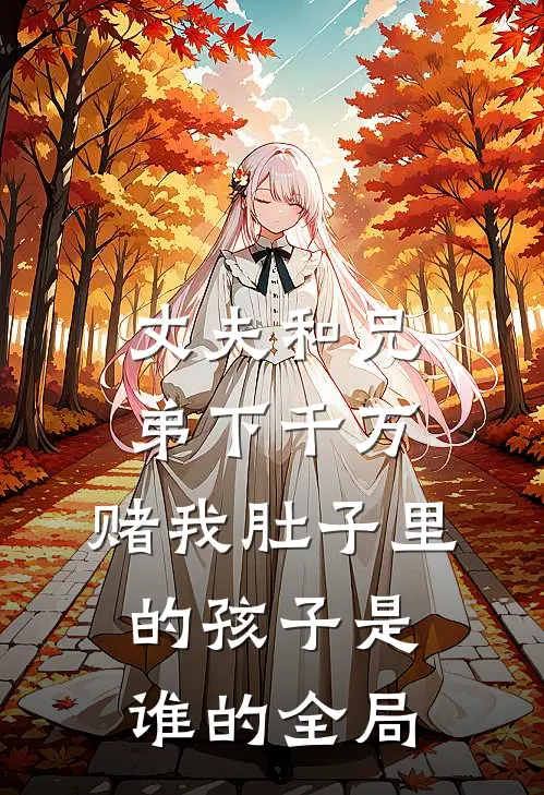 丈夫和兄弟下千万，赌我肚子里的孩子是谁的全局