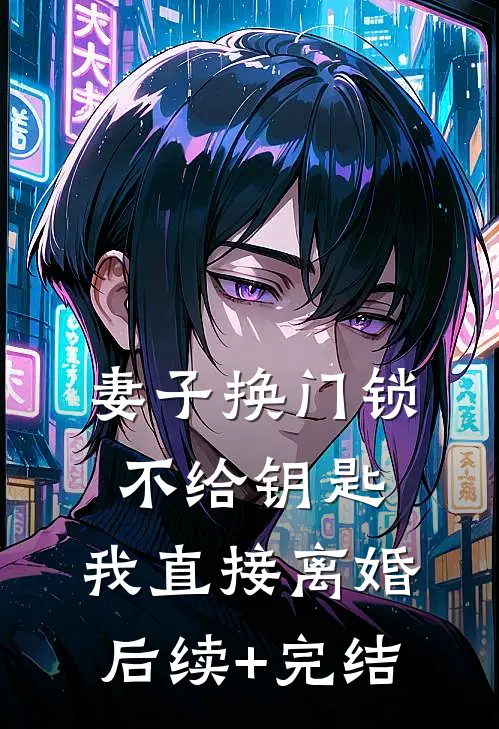 妻子换门锁不给钥匙，我直接离婚后续+完结