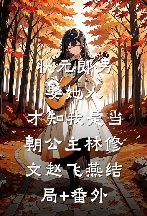 状元郎另娶她人，才知我是当朝公主林修文赵飞燕结局+番外