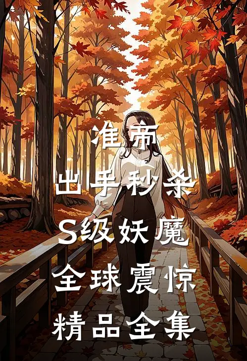 准帝：出手秒杀S级妖魔，全球震惊精品全集
