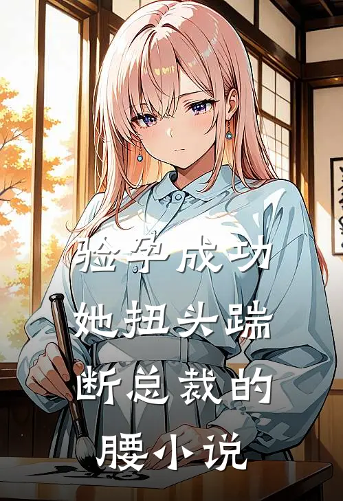 验孕成功，她扭头踹断总裁的腰小说