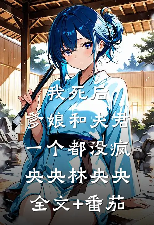 我死后，爹娘和夫君一个都没疯央央林央央全文+番茄