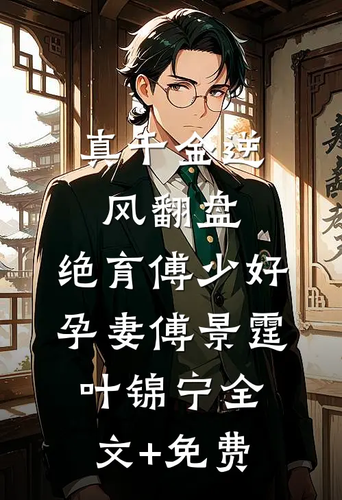 真千金逆风翻盘，绝育傅少好孕妻傅景霆叶锦宁全文+免费