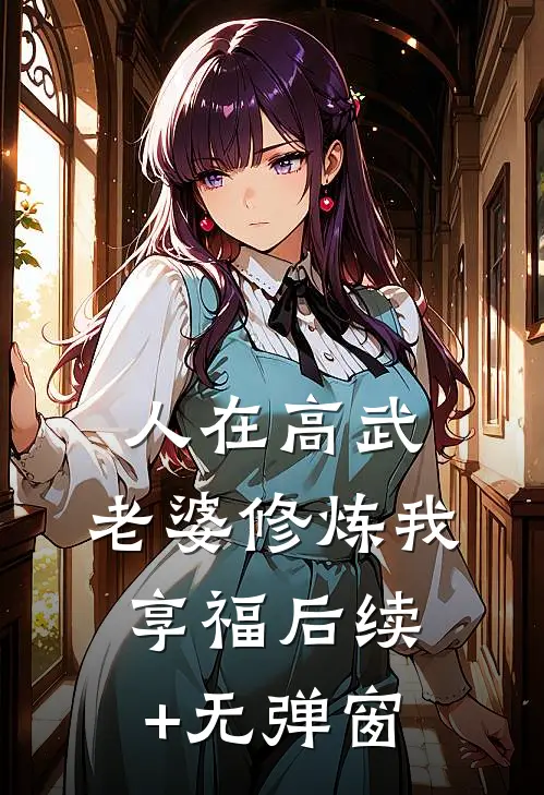 人在高武，老婆修炼我享福后续+无弹窗