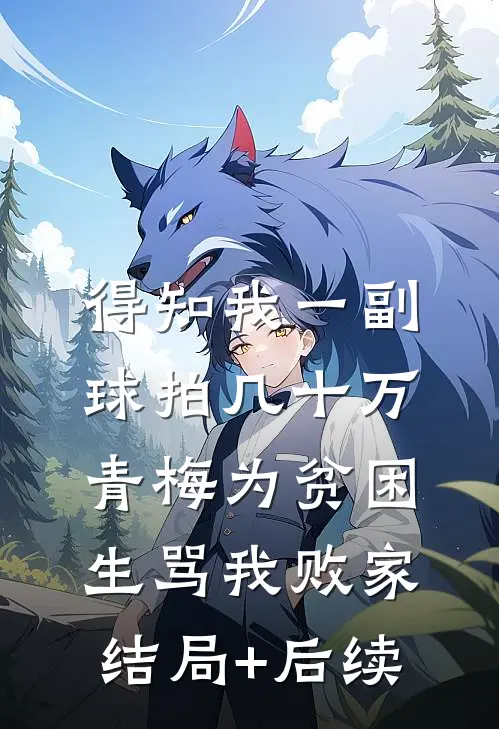 得知我一副球拍几十万，青梅为贫困生骂我败家结局+后续