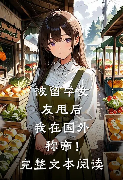 被留学女友甩后，我在国外称帝！完整文本阅读