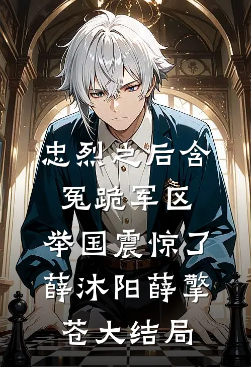 忠烈之后含冤跪军区，举国震惊了薛沐阳薛擎苍大结局