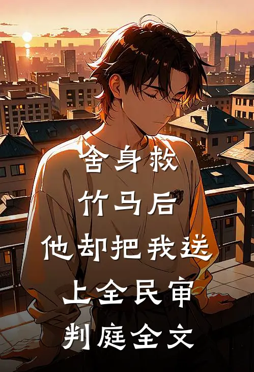 舍身救竹马后，他却把我送上全民审判庭全文