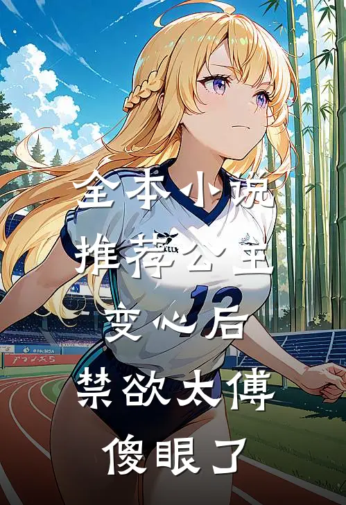 全本小说推荐公主变心后，禁欲太傅傻眼了