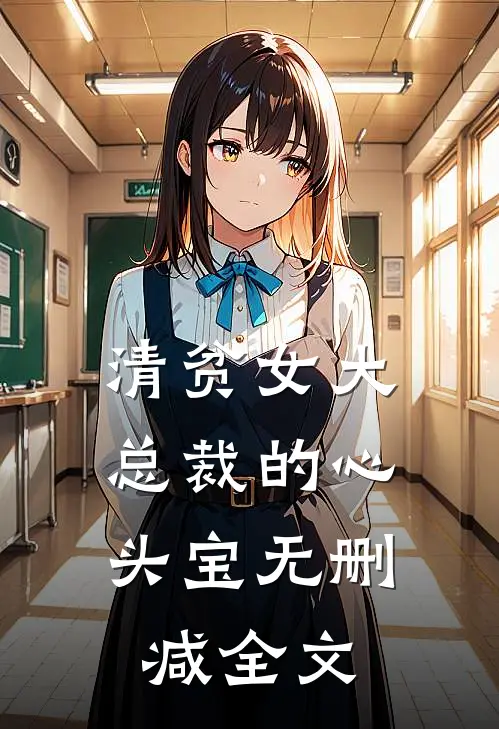 清贫女大，总裁的心头宝无删减全文