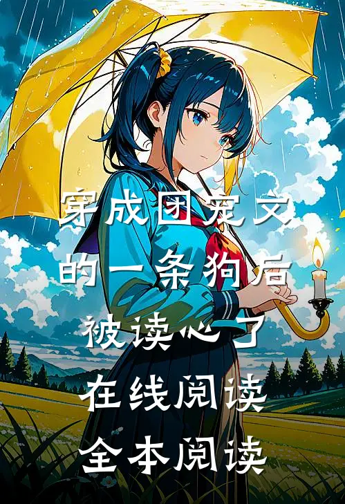 穿成团宠文的一条狗后，被读心了在线阅读全本阅读