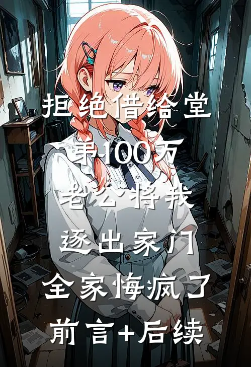 拒绝借给堂弟100万老公将我逐出家门，全家悔疯了前言+后续