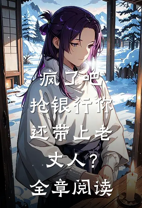疯了吧，抢银行你还带上老丈人？全章阅读