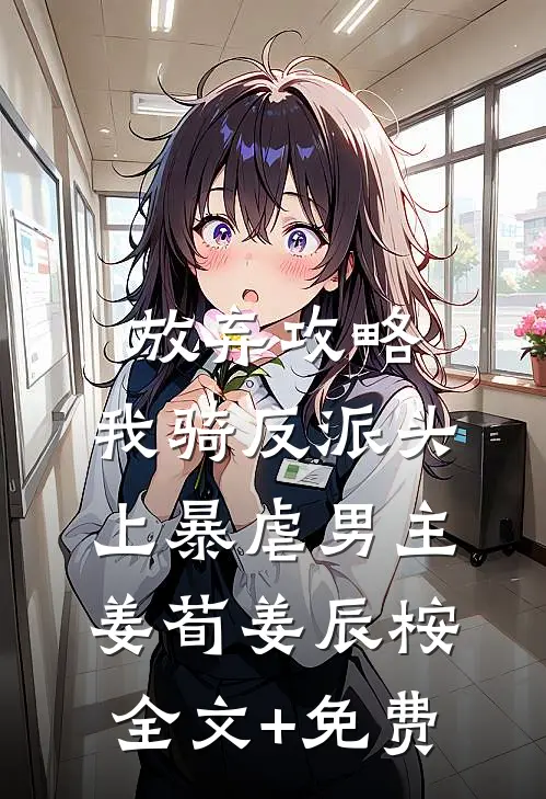 放弃攻略，我骑反派头上暴虐男主姜荀姜辰桉全文+免费