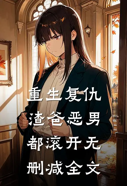 重生复仇：渣爸恶男都滚开无删减全文