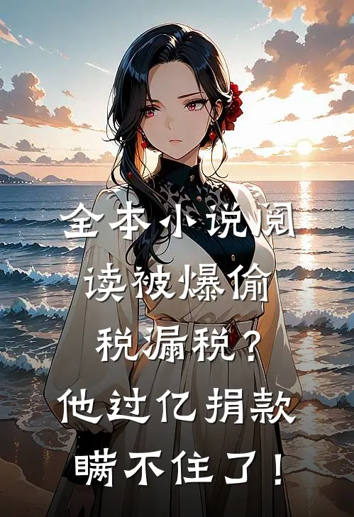 全本小说阅读被爆偷税漏税？他过亿捐款瞒不住了！