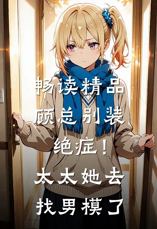 畅读精品顾总别装绝症！太太她去找男模了