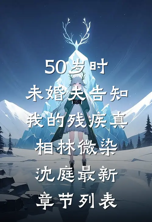 50岁时，未婚夫告知我的残疾真相林微染沈庭最新章节列表