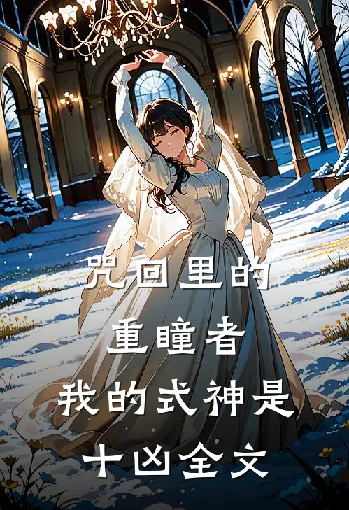 咒回里的重瞳者，我的式神是十凶全文